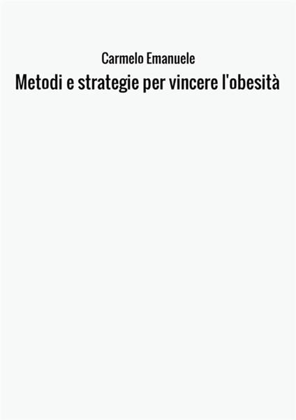 Metodi e strategie per vincere l'obesità - Carmelo Emanuele - copertina