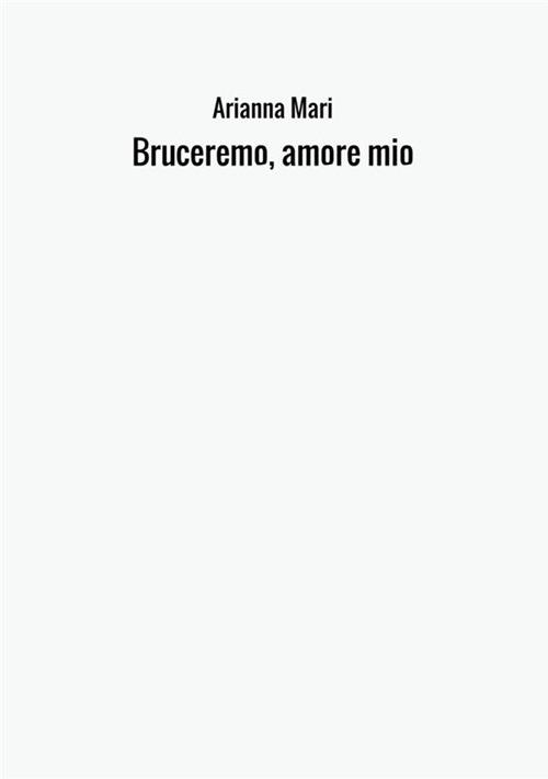 Bruceremo, amore mio - Arianna Mari - copertina