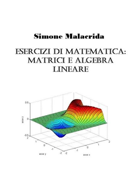 Esercizi di matematica: matrici e algebra lineare - Simone Malacrida - copertina