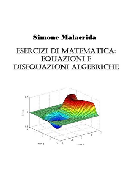 Esercizi di matematica: equazioni e disequazioni algebriche - Simone Malacrida - copertina