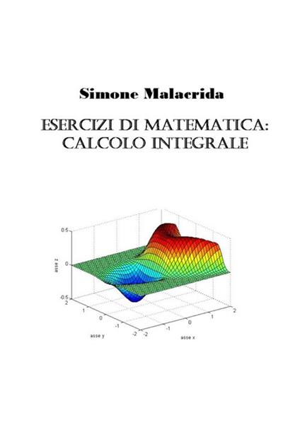 Esercizi di matematica: calcolo integrale - Simone Malacrida - copertina