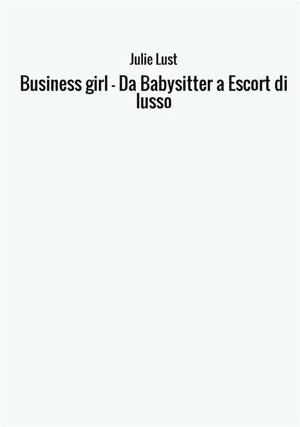 Business girl. Da babysitter a escort di lusso - Julie Lust - copertina