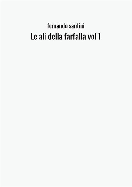 Le ali della farfalla. Vol. 1 - Fernando Santini - copertina