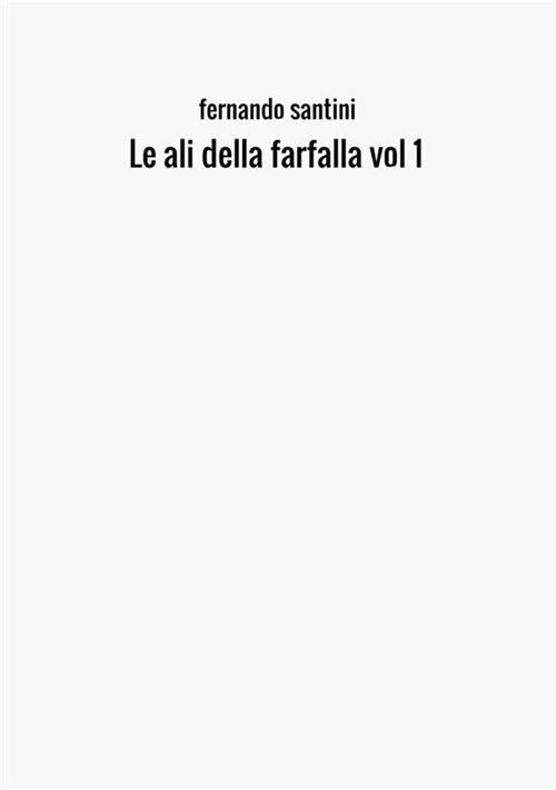 Le ali della farfalla. Vol. 1 - Fernando Santini - copertina