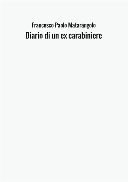 Diario di un ex carabiniere - Francesco Paolo Matarangolo - copertina