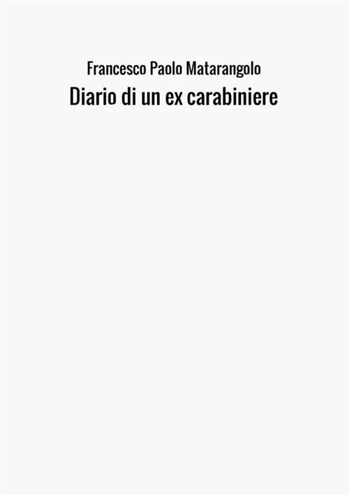 Diario di un ex carabiniere - Francesco Paolo Matarangolo - copertina