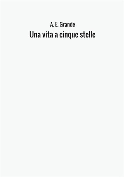 Una vita a cinque stelle - A. E. Grande - copertina