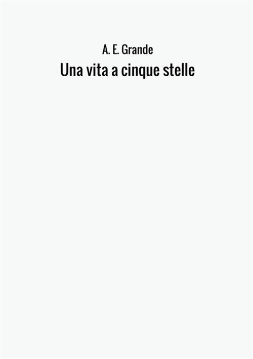 Una vita a cinque stelle - A. E. Grande - copertina