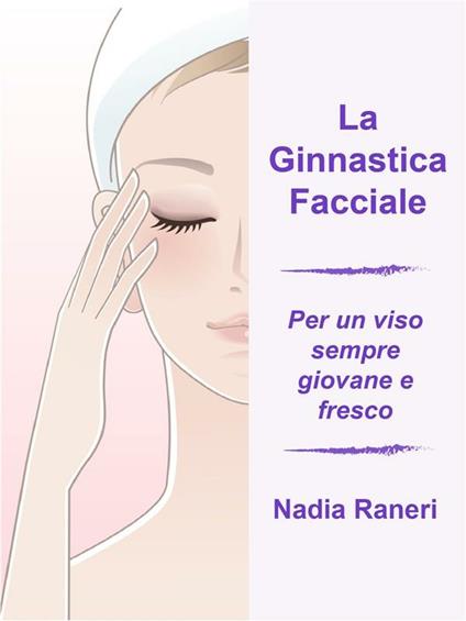 La ginnastica facciale. Per un viso sempre giovane e fresco - Nadia Raneri - ebook