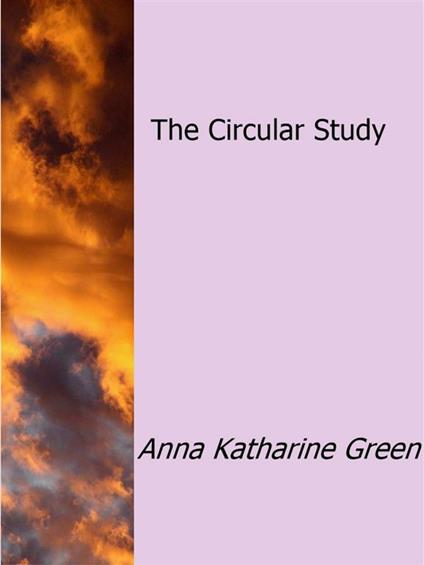 The Circular Study - Anna Katharine Green,Enrico Conti - ebook