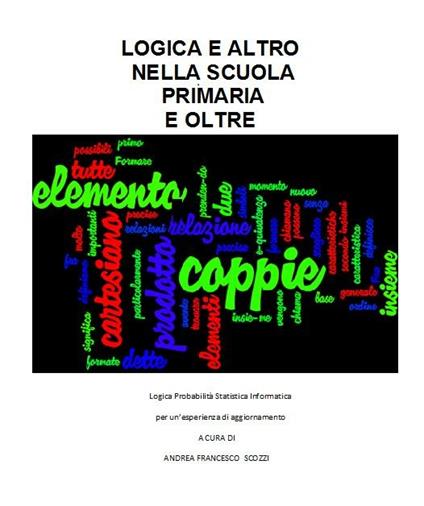 Logica e altro nella scuola primaria e oltre. Logica probabilità statistica informatica per un'esperienza di aggiornamento - Andrea Francesco Scozzi - ebook