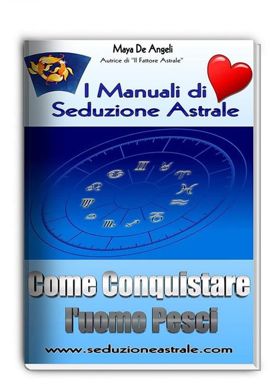 Come conquistare un uomo pesci. I manuali di seduzione astrale - Maya De Angeli - ebook