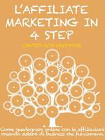 L' affiliate marketing in 4 step. Come guadagnare online con le affiliazioni creando sistemi di business che funzionano