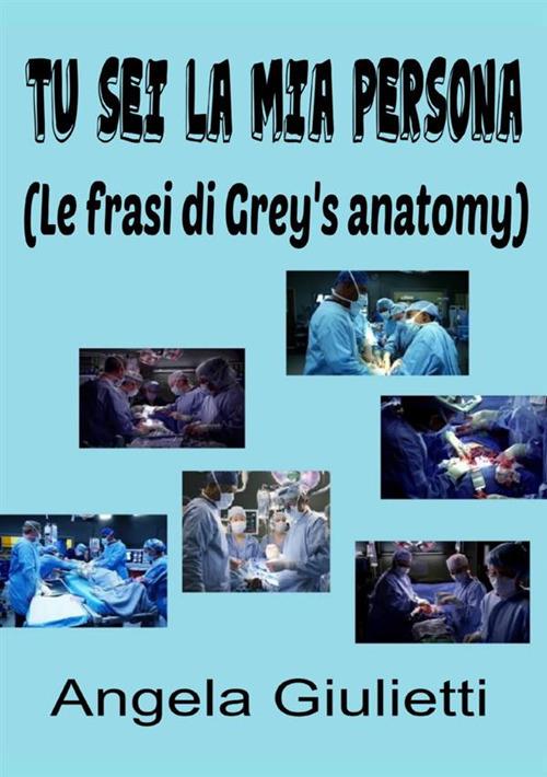 Tu sei la mia persona. Le frasi di Grey's anatomy - Angela Giulietti - copertina