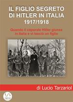 Il figlio segreto di Hitler in Italia 1917/1918. Quando il caporale Hitler giunse in Italia e vi lasciò un figlio