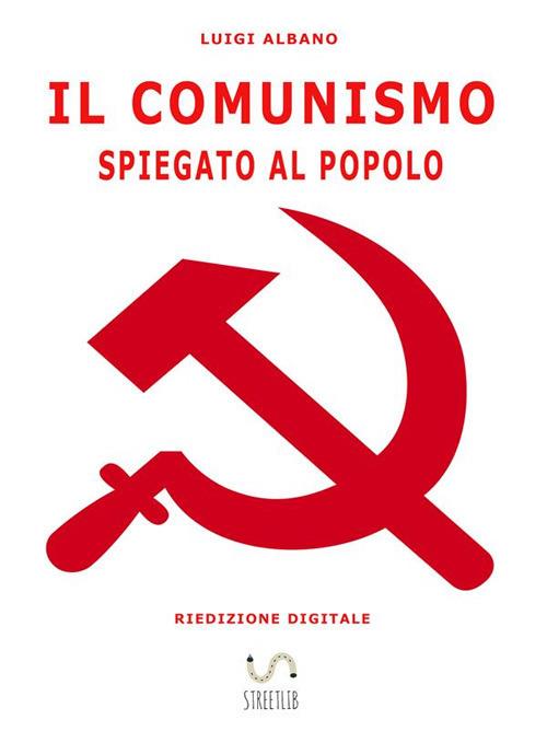 Il comunismo spiegato al popolo - Luigi Albano - ebook