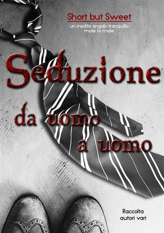 Short but Sweet - Seduzione da uomo a uomo - Autori Vari (a cura di Cathlin B) - ebook