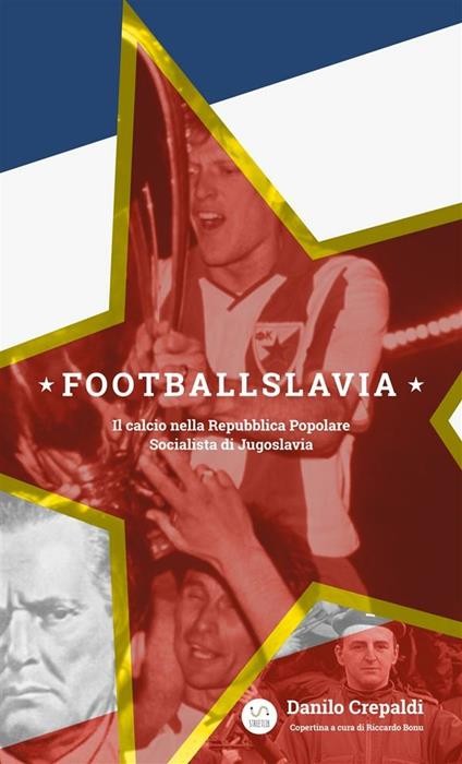 Footballslavia. Il calcio nella Repubblica popolare socialista di Jugoslavia - Danilo Crepaldi - ebook