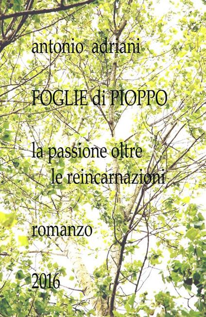 Foglie di pioppo. La passione oltre le reincarnazioni - Antonio Adriani - ebook