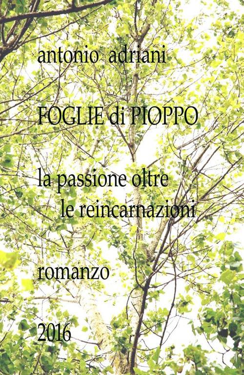Foglie di pioppo. La passione oltre le reincarnazioni - Antonio Adriani - ebook