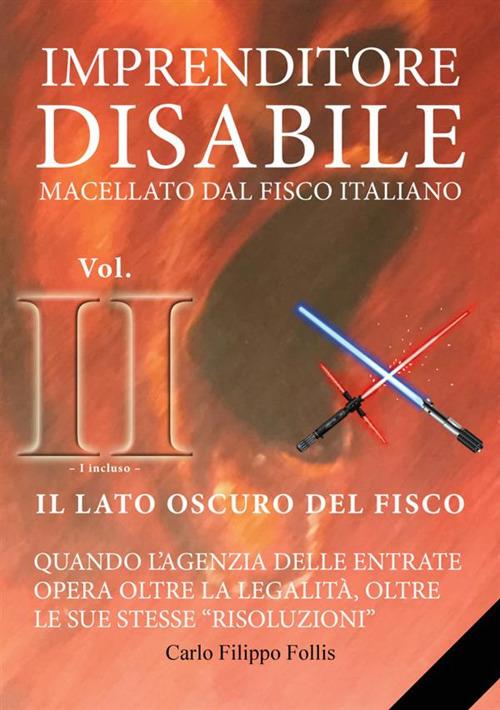 Imprenditore disabile macellato dal Fisco italiano. Vol. 2: lato oscuro del Fisco, Il. - Carlo Filippo Follis - copertina