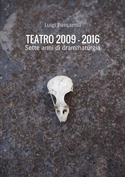 Teatro 2009-2016 - Luigi Passarelli - copertina