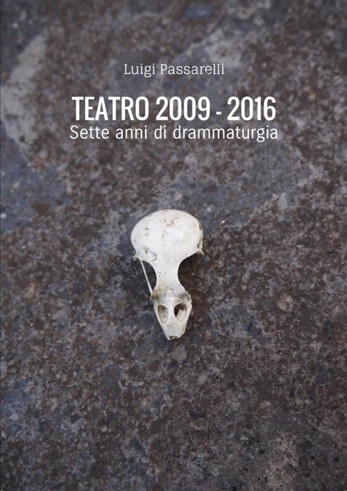 Teatro 2009-2016 - Luigi Passarelli - copertina