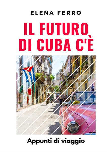 Il futuro di Cuba c'è. Appunti di viaggio - Elena Ferro - copertina