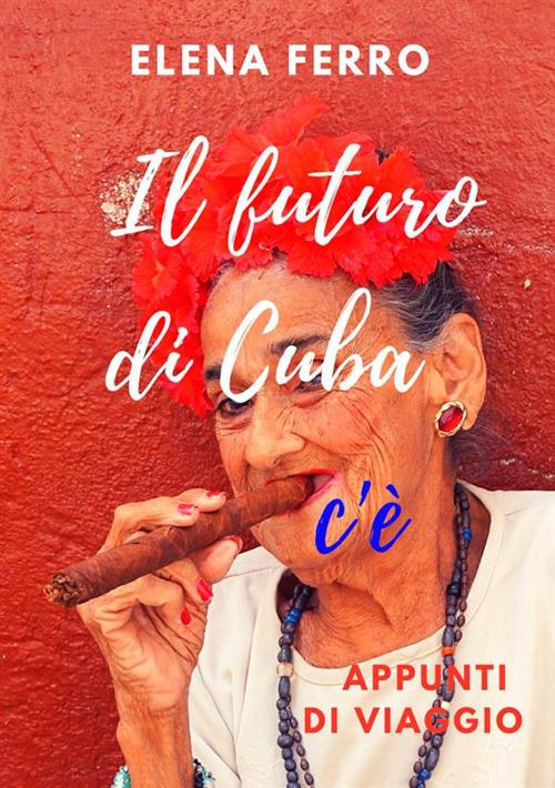 Il futuro di Cuba c'è. Appunti di viaggio - Elena Ferro - copertina