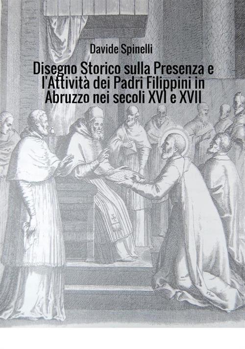 Disegno storico sulla presenza e l'attività dei padri filippini in Abruzzo nei secoli XVI e XVII - Davide Spinelli - copertina