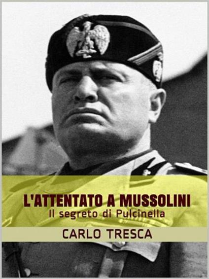 L' attentato a Mussolini ovvero Il segreto di Pulcinella - Carlo Tresca - ebook