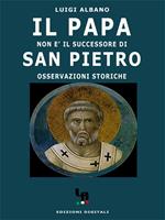 Il papa non è il successore di san Pietro. Osservazioni storiche