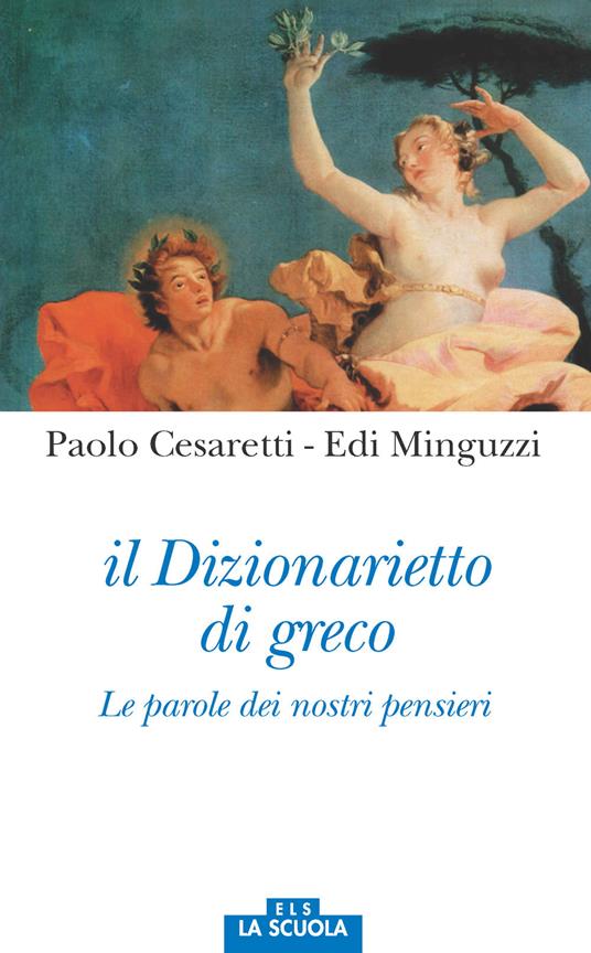 Il dizionarietto di greco. Le parole dei nostri pensieri - Paolo Cesaretti,Edi Minguzzi - copertina