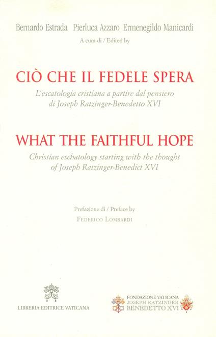 Ciò che il fedele spera. L'escatologia cristiana a partire dal pensiero di Joseph Ratzinger. Benedetto XVI. Ediz. bilingue - copertina