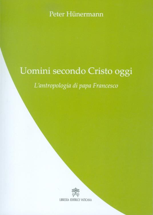 Uomini secondo Cristo oggi. L'antropologia di papa Francesco - Peter Hünermann - copertina