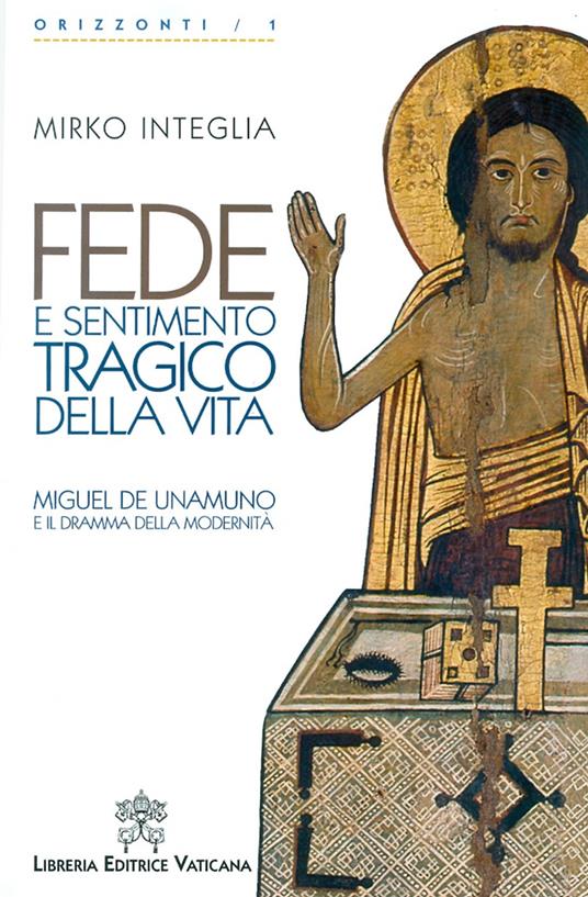 Fede e sentimento tragico della vita. Miguel de Unamuno e il dramma della modernità - Mirko Integlia - copertina