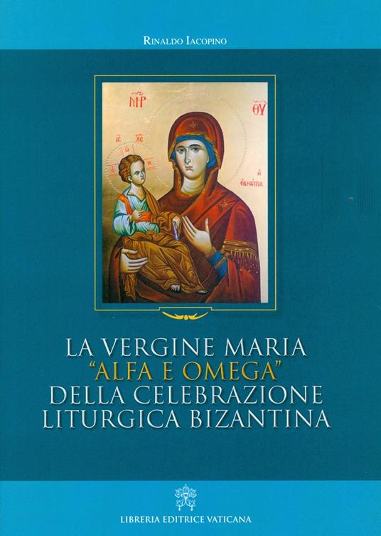 La Vergine Maria "alfa e omega" della celebrazione liturgica bizantina - Rinaldo Iacopino - copertina