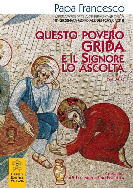 Questo povero grida e il Signore lo ascolta (Sal 34,7). Messaggio per la celebrazione della 2ª Giornata mondiale dei poveri 2018 - Francesco (Jorge Mario Bergoglio) - copertina