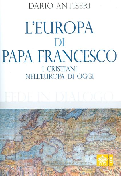 L' Europa di Papa Francesco. I cristiani nell'europa di oggi - Dario Antiseri - copertina