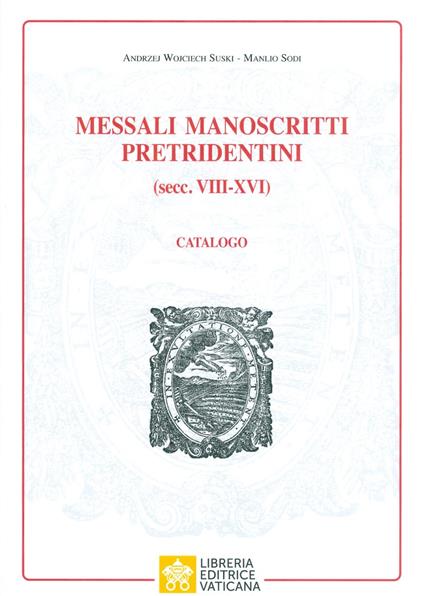 Messali manoscritti pretridentini (secc. VIII‐XVI). Catalogo - Manlio Sodi,Andrzej Wojciech Suki - copertina