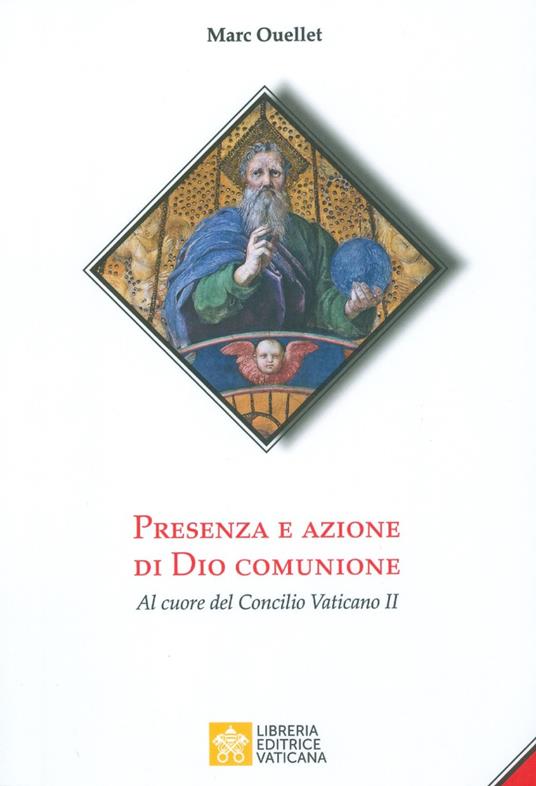 Presenza e azione di Dio Comunione. Al cuore del Concilio Vaticano II - Marc Ouellet - copertina