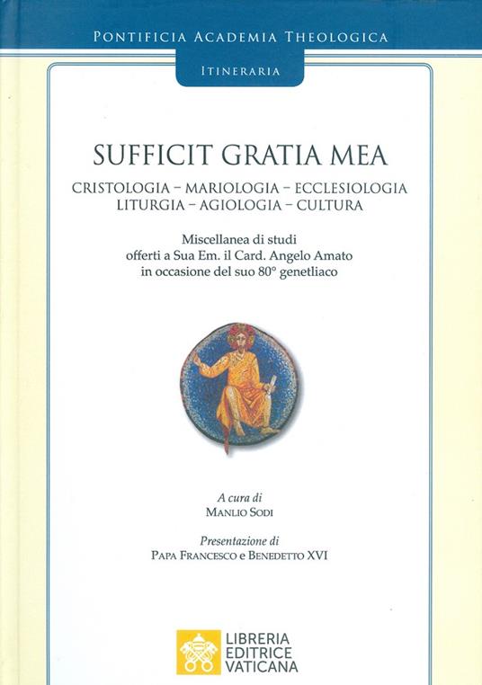 Sufficit Gratia Mea. Cristologia. Mariologia. Ecclesiologia. Liturgia. Agiologia. Cultura. Miscellanea di studi offerti a Sua Em. il Card. Angelo Amato in occasione del suo 80° genetliaco - copertina