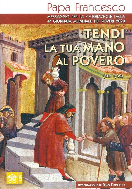 Tendi la tua mano al povero (Sir. 7,32). Messaggio per la celebrazione della 4ª Giornata mondiale dei poveri 2020 - Francesco (Jorge Mario Bergoglio) - copertina