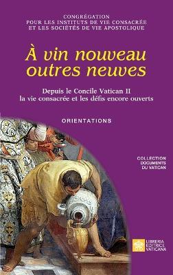 A vin nouveau outres neuves. Depuis le Concile Vatican II la vie consacree et les defis encore ouverts. Orientations - Congregation Pour Les Religieux - cover