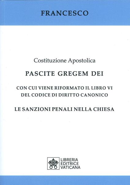 Costituzione apostolica. Pascite gregem Dei con cui viene riformato il libro VI del codice di diritto canonico. Le sanzioni penali nella Chiesa - Francesco (Jorge Mario Bergoglio) - copertina
