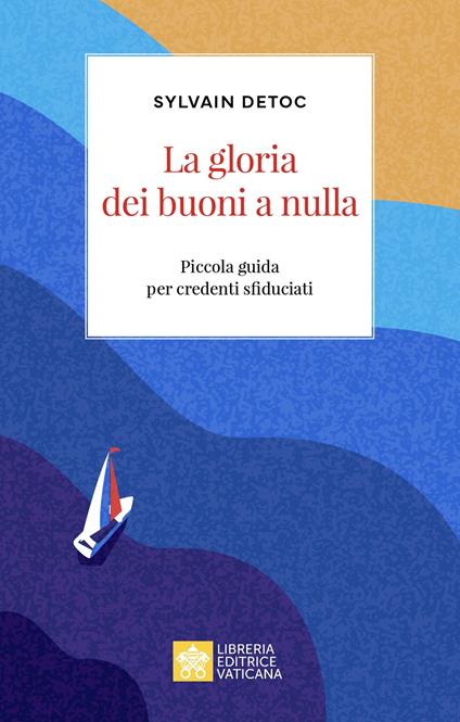 La gloria dei buoni a nulla. Piccola guida per credenti sfiduciati - Sylvain Detoc - copertina
