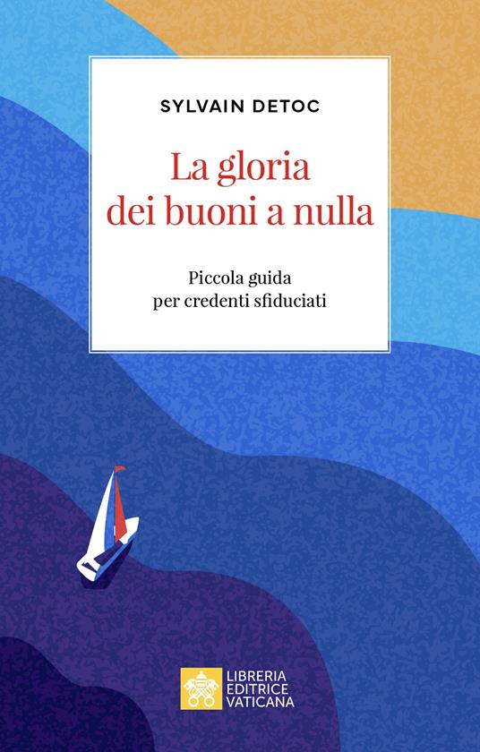 La gloria dei buoni a nulla. Piccola guida per credenti sfiduciati - Sylvain Detoc - copertina