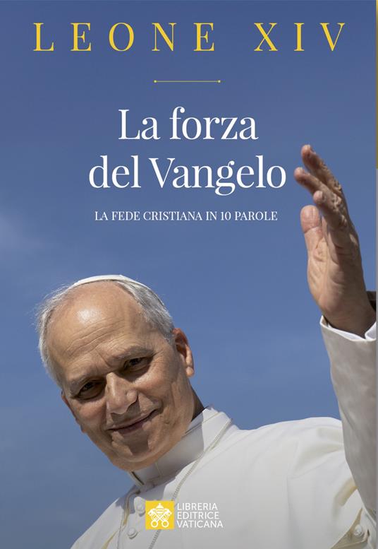 La forza del Vangelo. La fede cristiana in 10 parole - Leone XIV (Robert Francis Prevost) - copertina