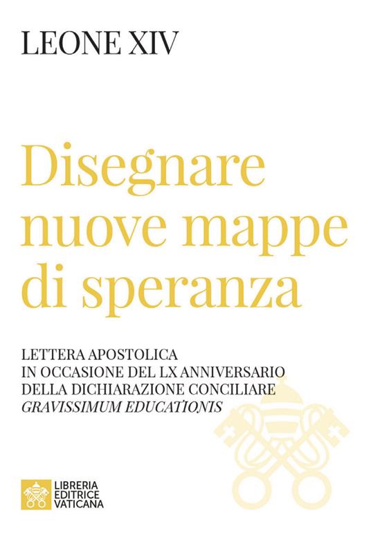 Disegnare nuove mappe di speranza. Lettera apostolica in occasione del LX anniversario della Dichiarazione conciliare Gravissimum educationis - Leone XIV (Robert Francis Prevost) - copertina