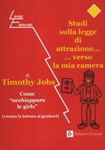 Studi sulla legge di attrazione... ...verso la mia camera. Come «acchiappare le girls» (vietata la lettura ai genitori)